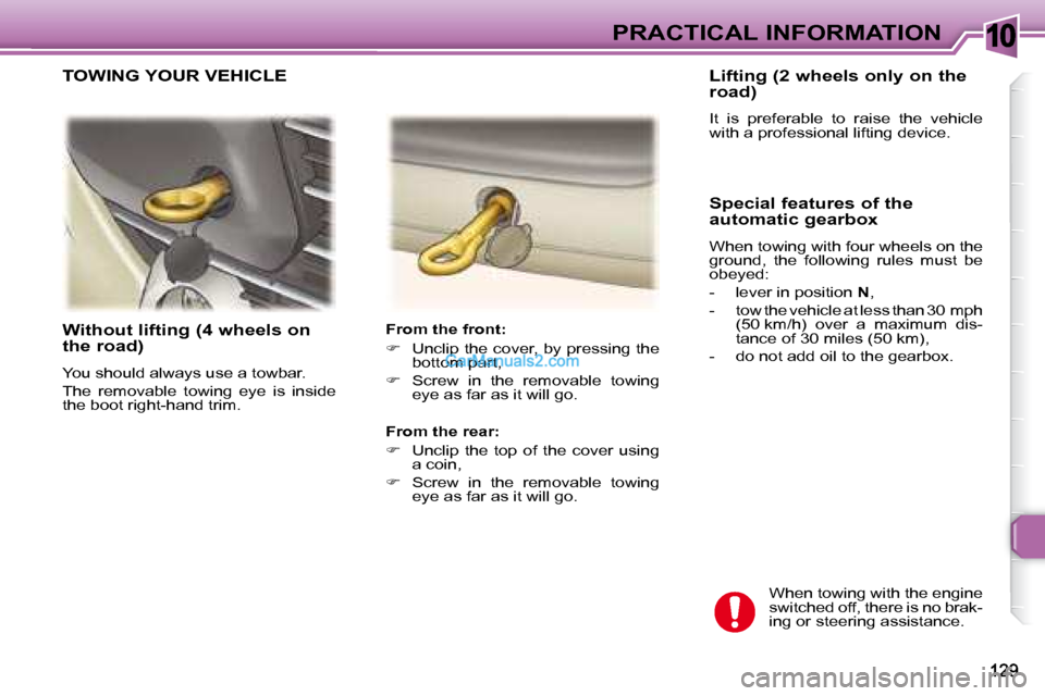 Peugeot 307 SW Dag 2007.5  Owners Manual 10PRACTICAL INFORMATION
   Without lifting (4 wheels on  
the road)  
� �Y�o�u� �s�h�o�u�l�d� �a�l�w�a�y�s� �u�s�e� �a� �t�o�w�b�a�r�.�  
� �T�h�e�  �r�e�m�o�v�a�b�l�e�  �t�o�w�i�n�g�  �e�y�e�  �i�s� 