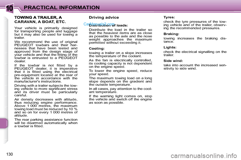 Peugeot 307 SW Dag 2007.5  Owners Manual 10
130
PRACTICAL INFORMATION   Driving advice   
   Distribution of loads:  
 Distribute  the  load  in  the  trailer  so  
that  the  heaviest  items  are  as  close 
�a�s� �p�o�s�s�i�b�l�e� �t�o� �t