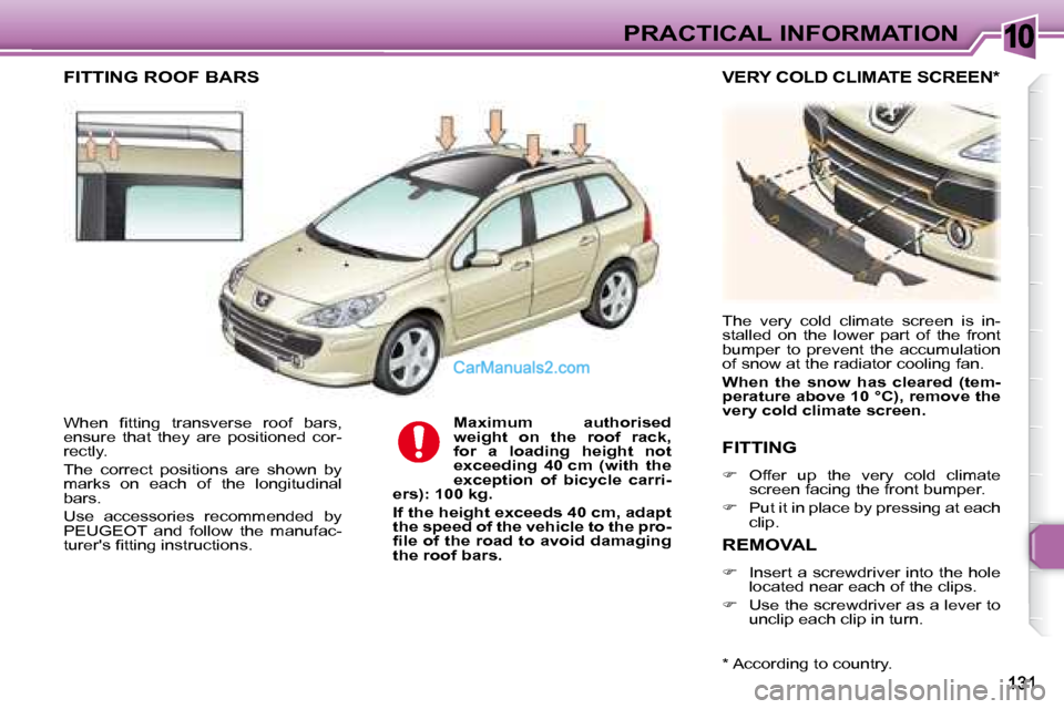 Peugeot 307 SW Dag 2007.5  Owners Manual 10PRACTICAL INFORMATION
� �W�h�e�n�  �i� �t�t�i�n�g�  �t�r�a�n�s�v�e�r�s�e�  �r�o�o�f�  �b�a�r�s�,�  
�e�n�s�u�r�e�  �t�h�a�t�  �t�h�e�y�  �a�r�e�  �p�o�s�i�t�i�o�n�e�d�  �c�o�r�-
rectly.  
� �T�h�e� 