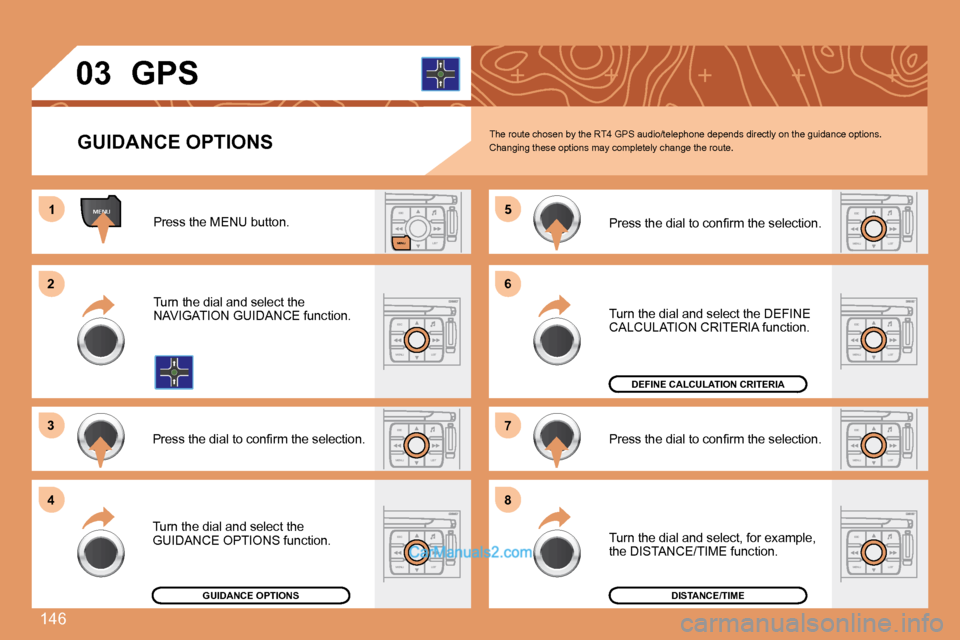 Peugeot 307 SW Dag 2007.5  Owners Manual 146
ESCLIST
MENU
ESC
MENU LIST
ESC
MENU LIST
ESC
MENU LIST
ESC
MENU LIST
MENU1
2 
3 
4 �5
6 
7 
8
ESC
MENU LIST
ESC
MENU LIST
ESC
MENU LIST
03
GUIDANCE OPTIONS GPS
The route chosen by the RT4 GPS audi