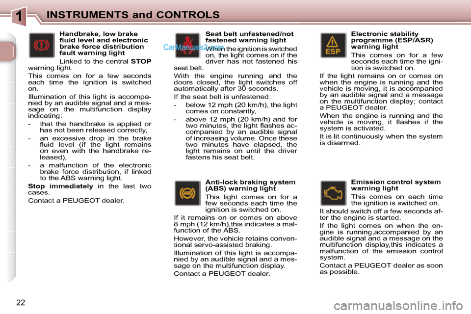 Peugeot 307 SW Dag 2007.5  Owners Manual 22
INSTRUMENTS and CONTROLS  Electronic stability  
programme (ESP/ASR) 
warning light  
� �T�h�i�s�  �c�o�m�e�s�  �o�n�  �f�o�r�  �a�  �f�e�w�  
�s�e�c�o�n�d�s� �e�a�c�h� �t�i�m�e� �t�h�e� �i�g�n�i�-