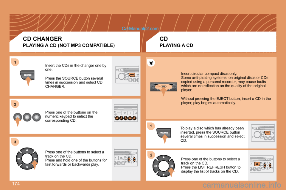 Peugeot 307 SW Dag 2007.5 Owners Manual 174
1
2
3
12
Insert the CDs in the changer one by
one.
Press the SOURCE button several
times in succession and select CD
CHANGER.
Press one of the buttons on the
numeric keypad to select th Peugeot 307 SW Dag 2007.5 Owners Manual 174
1
2
3
12
Insert the CDs in the changer one by
one.
Press the SOURCE button several
times in succession and select CD
CHANGER.
Press one of the buttons on the
numeric keypad to select th
