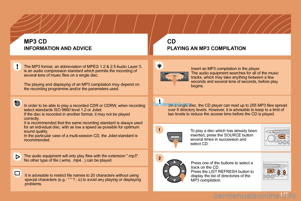 Peugeot 307 SW Dag 2007.5 Owners Manual 175
1
2
Insert an MP3 compilation in the player.
The audio equipment searches for all of the music
tracks, which may take anything between a few
seconds and several tens of seconds, before play
be Peugeot 307 SW Dag 2007.5 Owners Manual 175
1
2
Insert an MP3 compilation in the player.
The audio equipment searches for all of the music
tracks, which may take anything between a few
seconds and several tens of seconds, before play
be