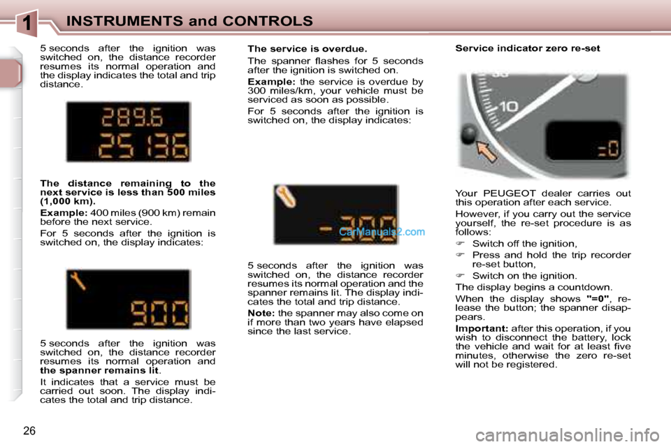 Peugeot 307 SW Dag 2007.5 Owners Guide 26
INSTRUMENTS and CONTROLS
� �5� �s�e�c�o�n�d�s�  �a�f�t�e�r�  �t�h�e�  �i�g�n�i�t�i�o�n�  �w�a�s�  
�s�w�i�t�c�h�e�d�  �o�n�,�  �t�h�e�  �d�i�s�t�a�n�c�e�  �r�e�c�o�r�d�e�r� 
�r�e�s�u�m�e�s�  �i�t�s