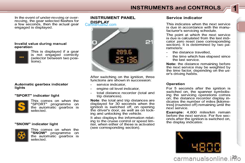 Peugeot 307 SW Dag 2007.5  Owners Manual 25
INSTRUMENTS and CONTROLS
� �I�n� �t�h�e� �e�v�e�n�t� �o�f� �u�n�d�e�r�-�r�e�v�v�i�n�g� �o�r� �o�v�e�r�- 
�r�e�v�v�i�n�g�,� �t�h�e� �g�e�a�r� �s�e�l�e�c�t�e�d� �l� �a�s�h�e�s� �f�o�r� 
�a�  �f�e�w� 