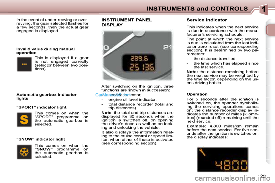 Peugeot 307 SW Dag 2007.5 Owners Guide 25
INSTRUMENTS and CONTROLS
� �I�n� �t�h�e� �e�v�e�n�t� �o�f� �u�n�d�e�r�-�r�e�v�v�i�n�g� �o�r� �o�v�e�r�- 
�r�e�v�v�i�n�g�,� �t�h�e� �g�e�a�r� �s�e�l�e�c�t�e�d� �l� �a�s�h�e�s� �f�o�r� 
�a�  �f�e�w� 