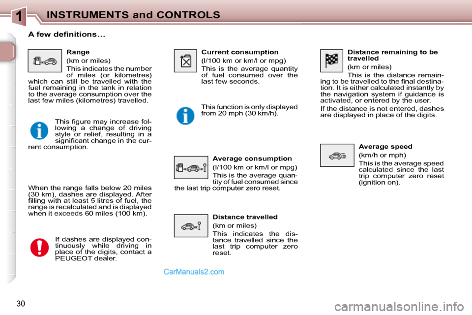 Peugeot 307 SW Dag 2007.5 Owners Guide 30
INSTRUMENTS and CONTROLS   Distance remaining to be  
travelled  
 (km or miles)  
� �T�h�i�s�  �i�s�  �t�h�e�  �d�i�s�t�a�n�c�e�  �r�e�m�a�i�n�-
�i�n�g� �t�o� �b�e� �t�r�a�v�e�l�l�e�d� �t�o� �t�h�