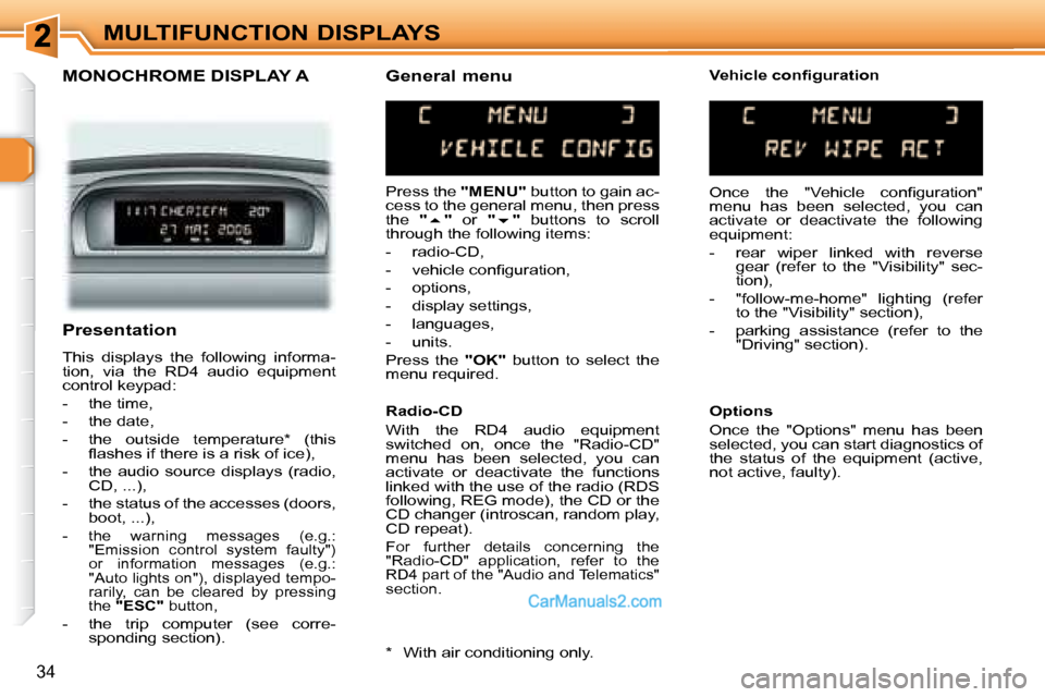 Peugeot 307 SW Dag 2007.5  Owners Manual 34
MULTIFUNCTION DISPLAYS
  MONOCHROME DISPLAY A  
 Press the  "MENU"� � �b�u�t�t�o�n� �t�o� �g�a�i�n� �a�c�-
�c�e�s�s� �t�o� �t�h�e� �g�e�n�e�r�a�l� �m�e�n�u�,� �t�h�e�n� �p�r�e�s�s�  
the    "� "