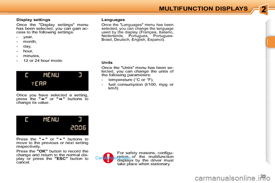 Peugeot 307 SW Dag 2007.5  Owners Manual 35
MULTIFUNCTION DISPLAYS
   Display settings  
� �O�n�c�e�  �t�h�e�  �"�D�i�s�p�l�a�y�  �s�e�t�t�i�n�g�s�"�  � � �m�e�n�u�  
�h�a�s� �b�e�e�n� �s�e�l�e�c�t�e�d�,� �y�o�u� �c�a�n� �g�a�i�n� �a�c�-
�c�