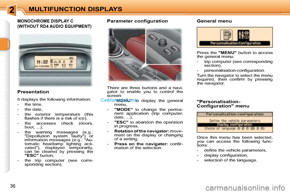 Peugeot 307 SW Dag 2007.5 Owners Guide 36
MULTIFUNCTION DISPLAYS
   Presentation  
� �I�t� �d�i�s�p�l�a�y�s� �t�h�e� �f�o�l�l�o�w�i�n�g� �i�n�f�o�r�m�a�t�i�o�n�:�  
� � � �-� �  �t�h�e� �t�i�m�e�,� 
� � �-� �  �t�h�e� �d�a�t�e�,� 
� � �-� 