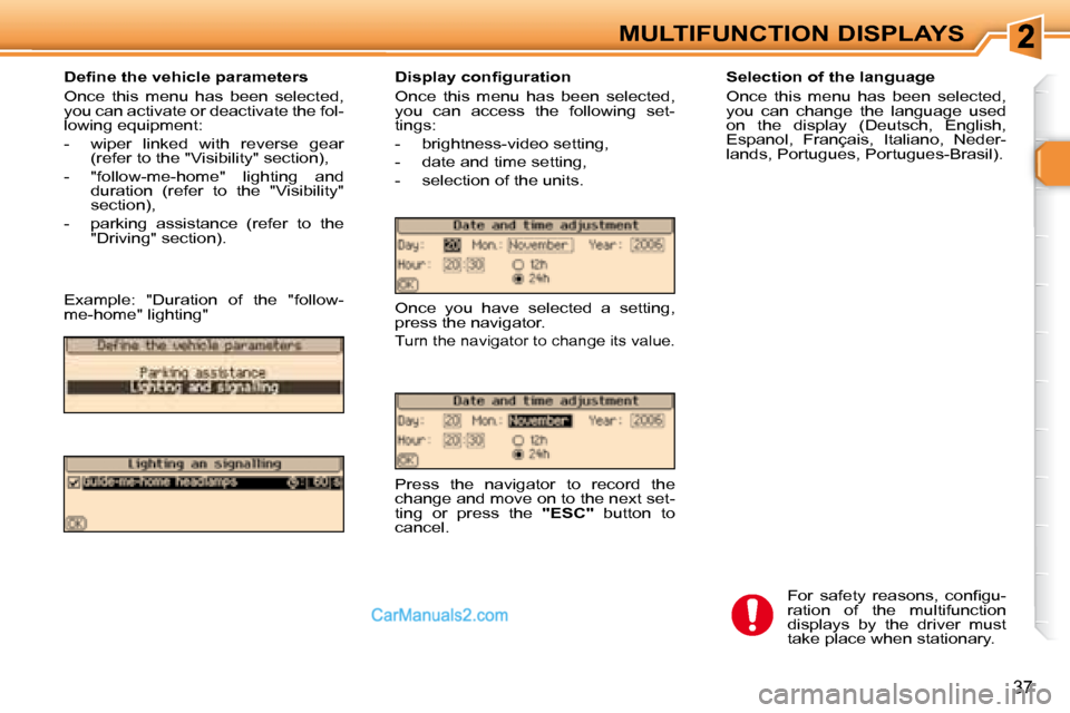 Peugeot 307 SW Dag 2007.5 Owners Guide 37
MULTIFUNCTION DISPLAYS   Selection of the language  
 Once  this  menu  has  been  selected,  
you  can  change  the  language  used 
�o�n�  �t�h�e�  �d�i�s�p�l�a�y�  �(�D�e�u�t�s�c�h�,�  �E�n�g�l�