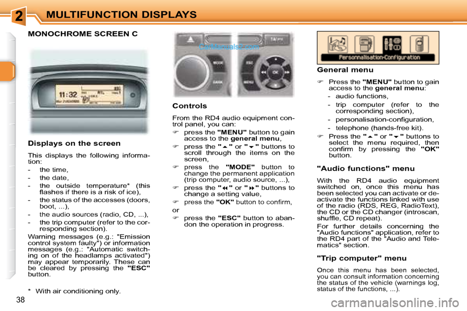 Peugeot 307 SW Dag 2007.5 Owners Guide 38
MULTIFUNCTION DISPLAYS
  MONOCHROME SCREEN C  
   Controls  
� �F�r�o�m� �t�h�e� �R�D�4� �a�u�d�i�o� �e�q�u�i�p�m�e�n�t� �c�o�n�- 
�t�r�o�l� �p�a�n�e�l�,� �y�o�u� �c�a�n�:�  
   
� � �  �p�r�e�s