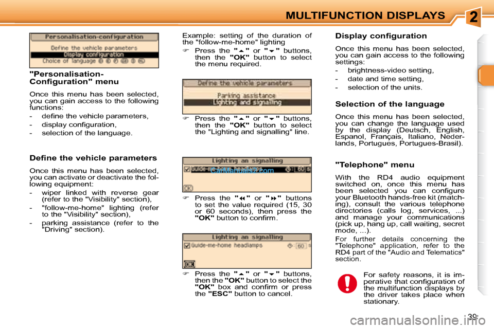 Peugeot 307 SW Dag 2007.5 Service Manual 39
MULTIFUNCTION DISPLAYS
   "Personalisation- 
Configuration" menu  
 Once  this  menu  has  been  selected,  
�y�o�u� �c�a�n� �g�a�i�n� �a�c�c�e�s�s� �t�o� �t�h�e� �f�o�l�l�o�w�i�n�g� 
�f�u�n�c�t�i�