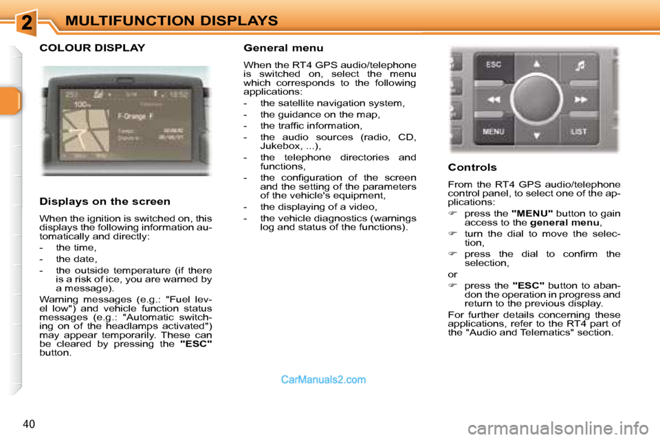 Peugeot 307 SW Dag 2007.5 Service Manual 40
MULTIFUNCTION DISPLAYS
  COLOUR DISPLAY  
   Displays on the screen  
� �W�h�e�n� �t�h�e� �i�g�n�i�t�i�o�n� �i�s� �s�w�i�t�c�h�e�d� �o�n�,� �t�h�i�s�  
�d�i�s�p�l�a�y�s� �t�h�e� �f�o�l�l�o�w�i�n�g�