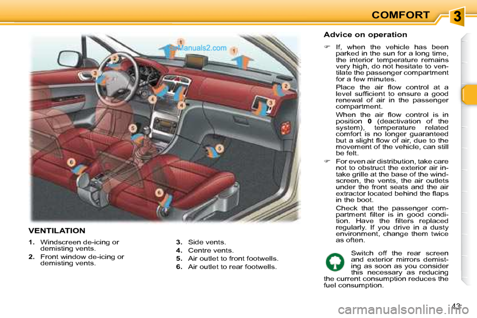 Peugeot 307 SW Dag 2007.5 Service Manual COMFORT
43
   
1. � �  �W�i�n�d�s�c�r�e�e�n� �d�e�-�i�c�i�n�g� �o�r� 
demisting vents. 
  
2. � �  �F�r�o�n�t� �w�i�n�d�o�w� �d�e�-�i�c�i�n�g� �o�r� 
demisting vents.    
3.    Side vents. 
  
4.    C