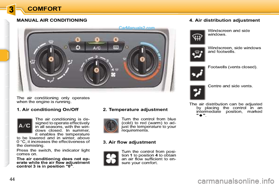 Peugeot 307 SW Dag 2007.5  Owners Manual COMFORT
44
� �T�h�e�  �a�i�r�  �c�o�n�d�i�t�i�o�n�i�n�g�  �o�n�l�y�  �o�p�e�r�a�t�e�s�  
�w�h�e�n� �t�h�e� �e�n�g�i�n�e� �i�s� �r�u�n�n�i�n�g�.� �    2. Temperature adjustment 
   1. Air conditioning 