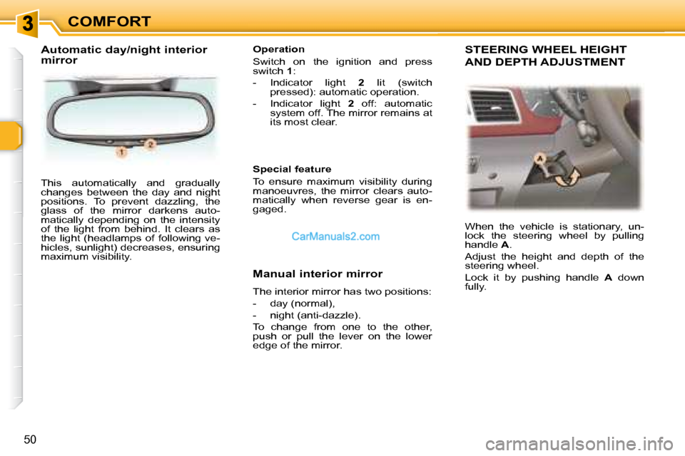 Peugeot 307 SW Dag 2007.5  Owners Manual COMFORT
50
 This  automatically  and  gradually  
�c�h�a�n�g�e�s�  �b�e�t�w�e�e�n�  �t�h�e�  �d�a�y�  �a�n�d�  �n�i�g�h�t� 
�p�o�s�i�t�i�o�n�s�.�  �T�o�  �p�r�e�v�e�n�t�  �d�a�z�z�l�i�n�g�,�  �t�h�e� 