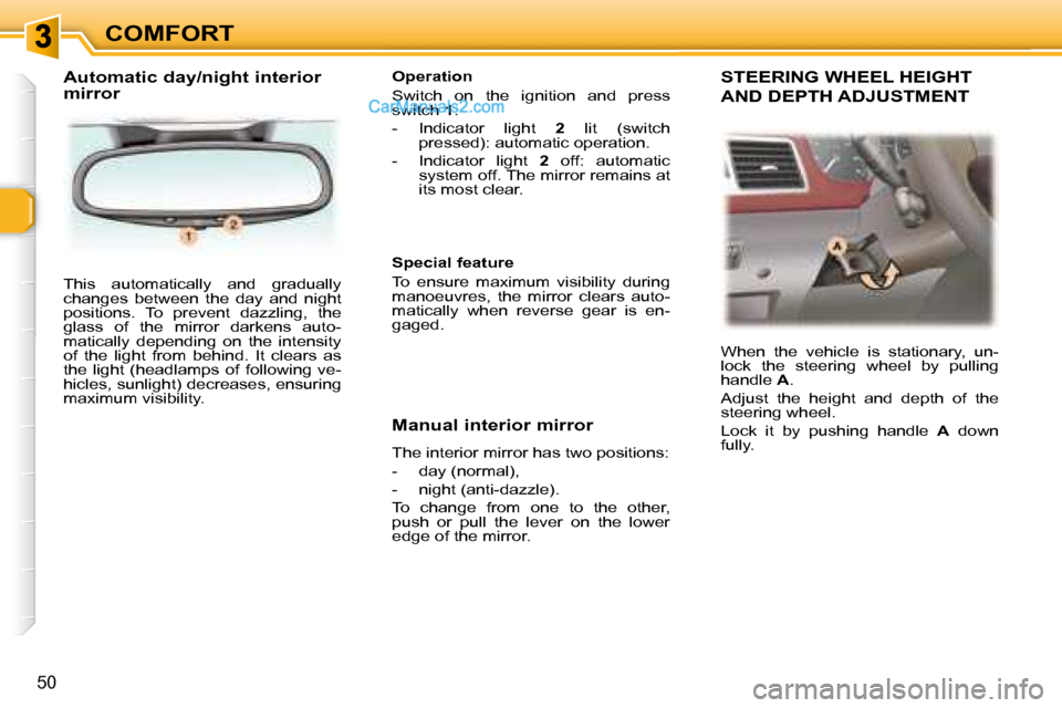 Peugeot 307 SW Dag 2007.5  Owners Manual COMFORT
50
 This  automatically  and  gradually  
�c�h�a�n�g�e�s�  �b�e�t�w�e�e�n�  �t�h�e�  �d�a�y�  �a�n�d�  �n�i�g�h�t� 
�p�o�s�i�t�i�o�n�s�.�  �T�o�  �p�r�e�v�e�n�t�  �d�a�z�z�l�i�n�g�,�  �t�h�e� 