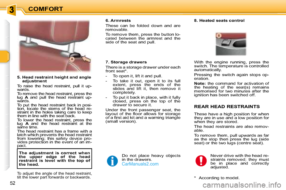 Peugeot 307 SW Dag 2007.5 Workshop Manual COMFORT
52
   5.  Head restraint height and angle adjustment 
� �T�o�  �r�a�i�s�e�  �t�h�e�  �h�e�a�d�  �r�e�s�t�r�a�i�n�t�,�  �p�u�l�l�  �i�t�  �u�p�- 
�w�a�r�d�s�.�  
� �T�o� �r�e�m�o�v�e� �t�h�e� �