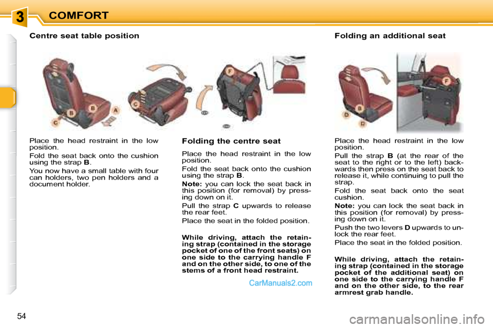 Peugeot 307 SW Dag 2007.5 Workshop Manual COMFORT
54
� �P�l�a�c�e�  �t�h�e�  �h�e�a�d�  �r�e�s�t�r�a�i�n�t�  �i�n�  �t�h�e�  �l�o�w�  
�p�o�s�i�t�i�o�n�.�  
 Fold  the  seat  back  onto  the  cushion  
�u�s�i�n�g� �t�h�e� �s�t�r�a�p� � B . 
�