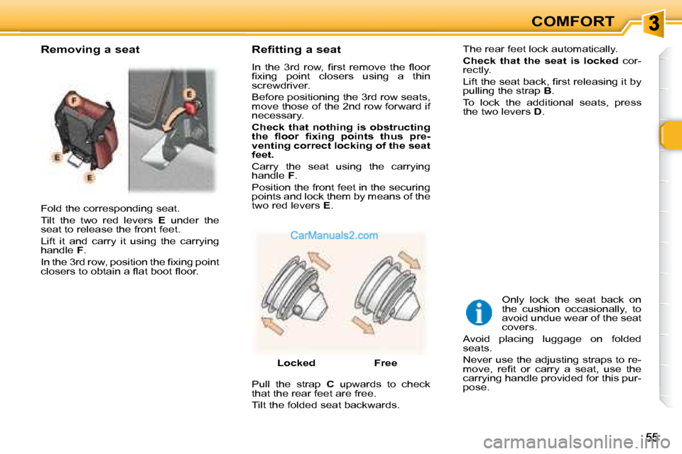 Peugeot 307 SW Dag 2007.5 Workshop Manual COMFORT
� �F�o�l�d� �t�h�e� �c�o�r�r�e�s�p�o�n�d�i�n�g� �s�e�a�t�.�  
� �T�i�l�t�  �t�h�e�  �t�w�o�  �r�e�d�  �l�e�v�e�r�s�  � E   under  the 
seat to release the front feet. 
 Lift  it  and  carry  i