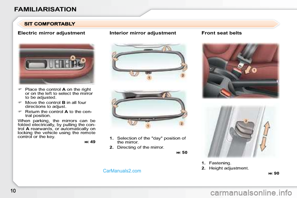 Peugeot 307 SW Dag 2007.5  Owners Manual FAMILIARISATION   Interior mirror adjustment     Front seat belts 
   
�    Place the control   A  on the right 
or on the left to select the mirror  
�t�o� �b�e� �a�d�j�u�s�t�e�d�.� 
  
�    Mo