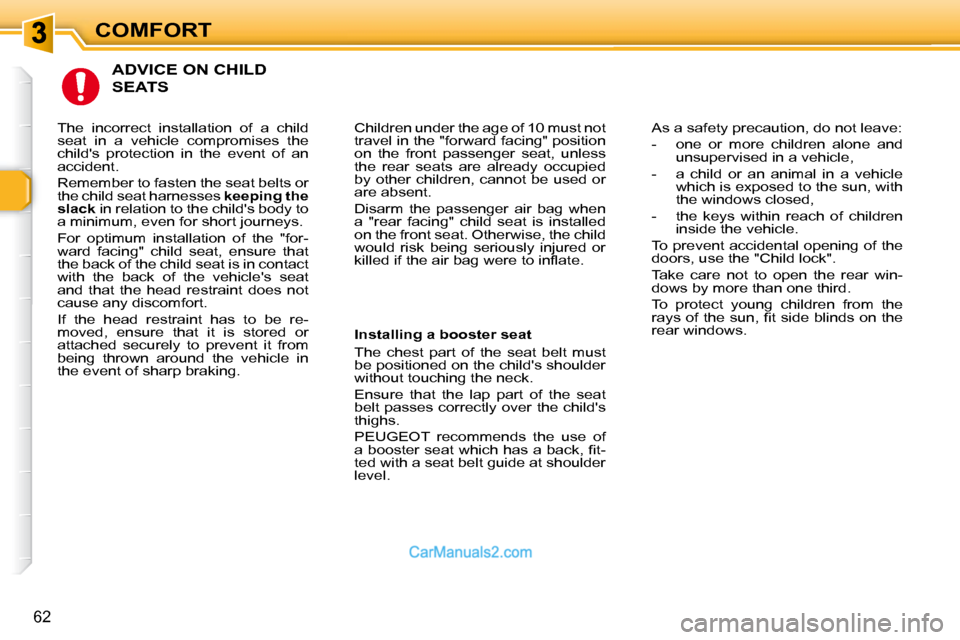 Peugeot 307 SW Dag 2007.5 Repair Manual COMFORT
62
  ADVICE ON CHILD 
SEATS 
 Children under the age of 10 must not  
�t�r�a�v�e�l� �i�n� �t�h�e� �"�f�o�r�w�a�r�d� �f�a�c�i�n�g�"� �p�o�s�i�t�i�o�n� 
�o�n�  �t�h�e�  �f�r�o�n�t�  �p�a�s�s�e�n