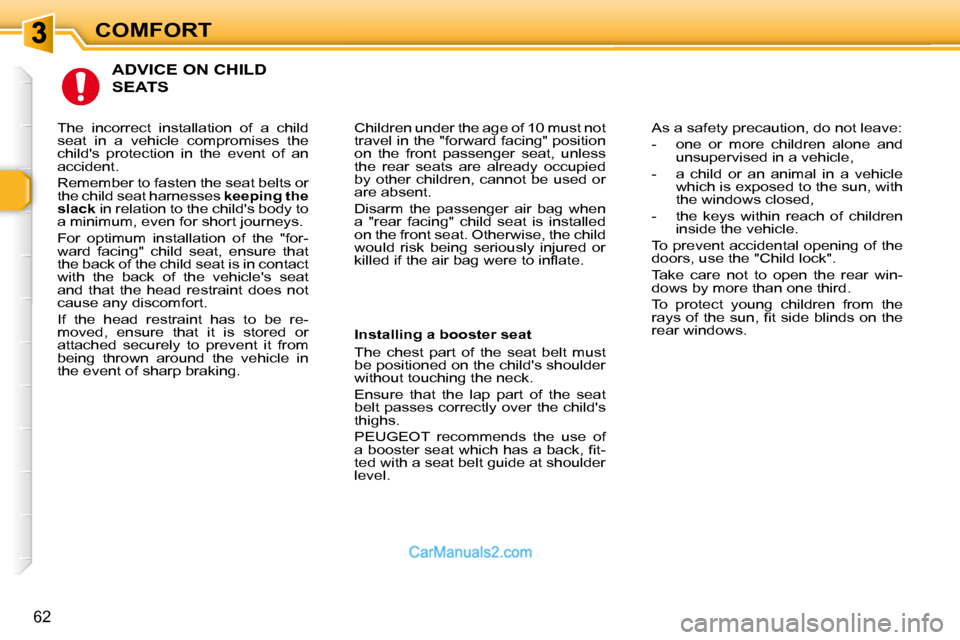 Peugeot 307 SW Dag 2007.5  Owners Manual COMFORT
62
  ADVICE ON CHILD 
SEATS 
 Children under the age of 10 must not  
�t�r�a�v�e�l� �i�n� �t�h�e� �"�f�o�r�w�a�r�d� �f�a�c�i�n�g�"� �p�o�s�i�t�i�o�n� 
�o�n�  �t�h�e�  �f�r�o�n�t�  �p�a�s�s�e�n