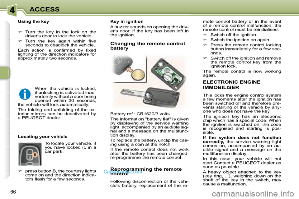 Peugeot 307 SW Dag 2007.5 Manual PDF 66
ACCESS
  ELECTRONIC ENGINE 
IMMOBILISER 
 This locks the engine control system  
�a� �f�e�w� �m�o�m�e�n�t�s� �a�f�t�e�r� �t�h�e� �i�g�n�i�t�i�o�n� �h�a�s� 
�b�e�e�n� �s�w�i�t�c�h�e�d� �o�f�f� �a�n�