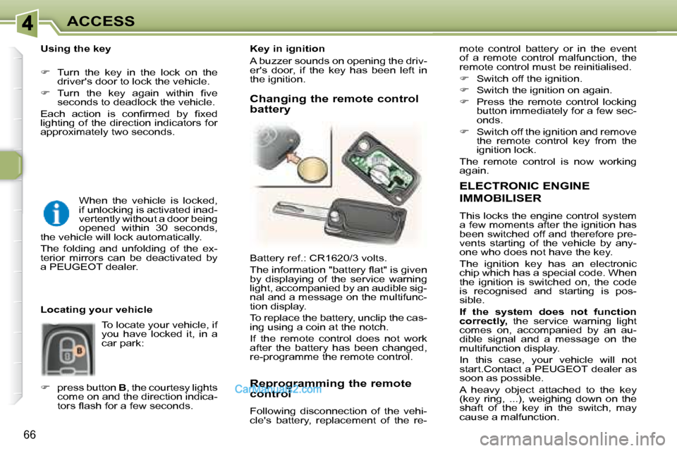 Peugeot 307 SW Dag 2007.5  Owners Manual 66
ACCESS
  ELECTRONIC ENGINE 
IMMOBILISER 
 This locks the engine control system  
�a� �f�e�w� �m�o�m�e�n�t�s� �a�f�t�e�r� �t�h�e� �i�g�n�i�t�i�o�n� �h�a�s� 
�b�e�e�n� �s�w�i�t�c�h�e�d� �o�f�f� �a�n�