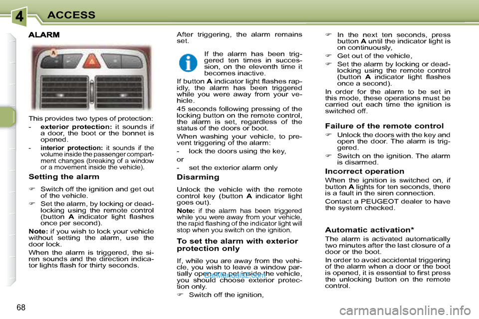 Peugeot 307 SW Dag 2007.5 Manual PDF 68
ACCESS
� �T�h�i�s� �p�r�o�v�i�d�e�s� �t�w�o� �t�y�p�e�s� �o�f� �p�r�o�t�e�c�t�i�o�n�:�  
� � � �-� �  �  exterior  protection:    it  sounds  if 
a  door,  the  boot  or  the  bonnet  is  
�o�p�e�n