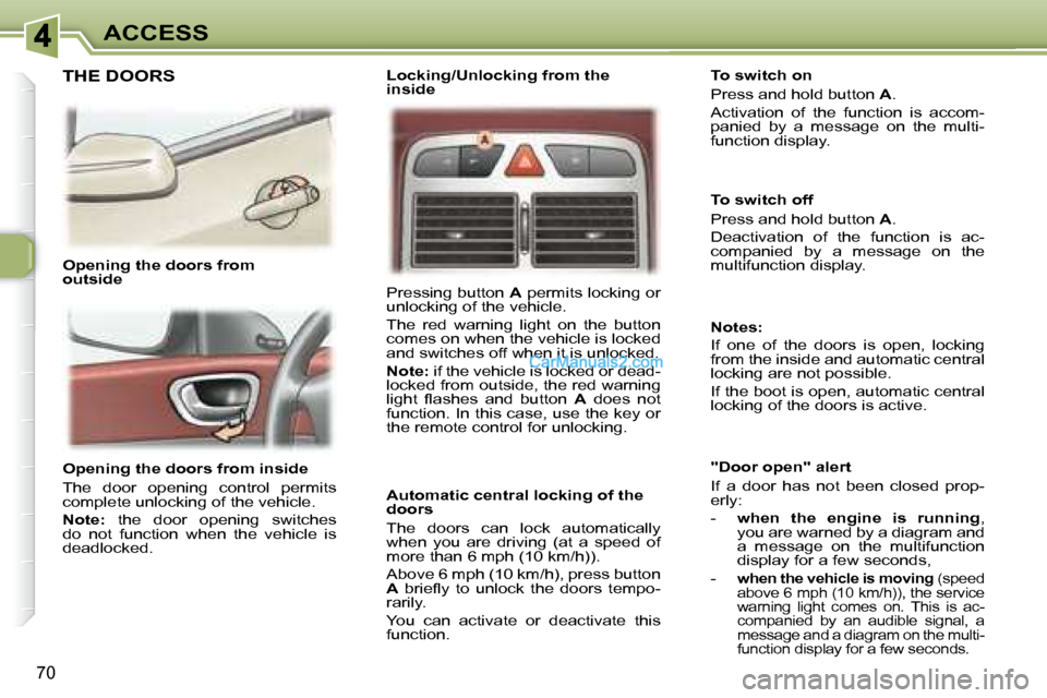 Peugeot 307 SW Dag 2007.5 Manual PDF 70
ACCESS
   Opening the doors from inside  
� �T�h�e�  �d�o�o�r�  �o�p�e�n�i�n�g�  �c�o�n�t�r�o�l�  �p�e�r�m�i�t�s�  
�c�o�m�p�l�e�t�e� �u�n�l�o�c�k�i�n�g� �o�f� �t�h�e� �v�e�h�i�c�l�e�.�  
  
Note: 