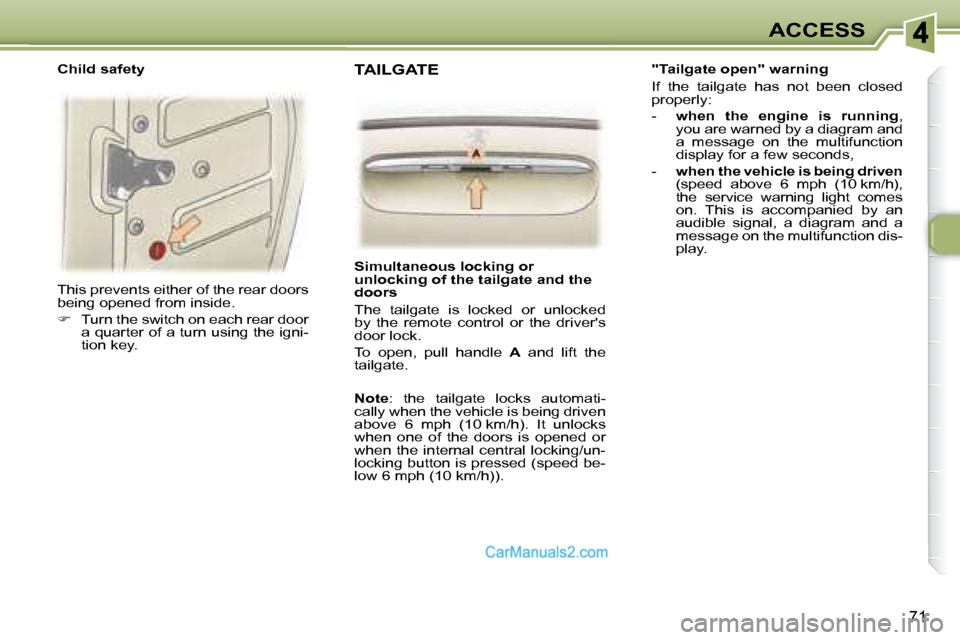 Peugeot 307 SW Dag 2007.5 Manual PDF 71
ACCESS
� �T�h�i�s� �p�r�e�v�e�n�t�s� �e�i�t�h�e�r� �o�f� �t�h�e� �r�e�a�r� �d�o�o�r�s�  
�b�e�i�n�g� �o�p�e�n�e�d� �f�r�o�m� �i�n�s�i�d�e�.�  
   
� � �  �T�u�r�n� �t�h�e� �s�w�i�t�c�h� �o�n� �e