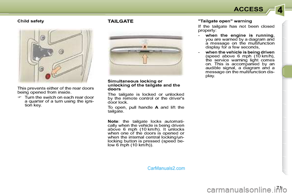 Peugeot 307 SW Dag 2007.5  Owners Manual 71
ACCESS
� �T�h�i�s� �p�r�e�v�e�n�t�s� �e�i�t�h�e�r� �o�f� �t�h�e� �r�e�a�r� �d�o�o�r�s�  
�b�e�i�n�g� �o�p�e�n�e�d� �f�r�o�m� �i�n�s�i�d�e�.�  
   
� � �  �T�u�r�n� �t�h�e� �s�w�i�t�c�h� �o�n� �e