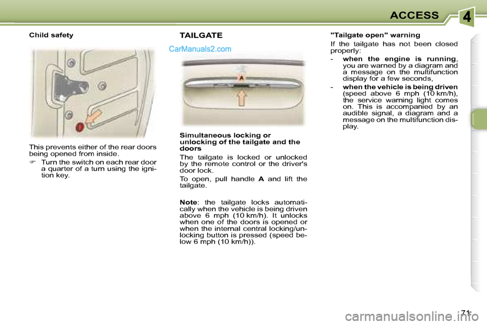 Peugeot 307 SW Dag 2007.5 Manual PDF 71
ACCESS
� �T�h�i�s� �p�r�e�v�e�n�t�s� �e�i�t�h�e�r� �o�f� �t�h�e� �r�e�a�r� �d�o�o�r�s�  
�b�e�i�n�g� �o�p�e�n�e�d� �f�r�o�m� �i�n�s�i�d�e�.�  
   
� � �  �T�u�r�n� �t�h�e� �s�w�i�t�c�h� �o�n� �e