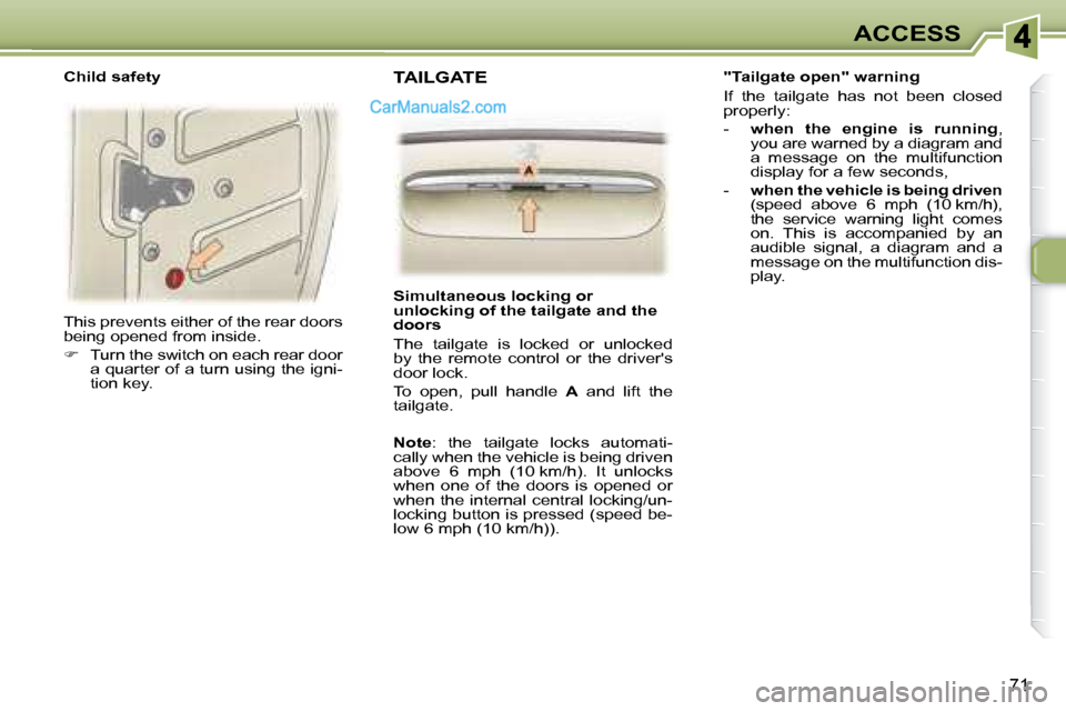 Peugeot 307 SW Dag 2007.5  Owners Manual 71
ACCESS
� �T�h�i�s� �p�r�e�v�e�n�t�s� �e�i�t�h�e�r� �o�f� �t�h�e� �r�e�a�r� �d�o�o�r�s�  
�b�e�i�n�g� �o�p�e�n�e�d� �f�r�o�m� �i�n�s�i�d�e�.�  
   
� � �  �T�u�r�n� �t�h�e� �s�w�i�t�c�h� �o�n� �e