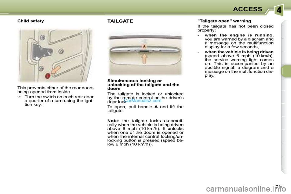Peugeot 307 SW Dag 2007.5 Manual PDF 71
ACCESS
� �T�h�i�s� �p�r�e�v�e�n�t�s� �e�i�t�h�e�r� �o�f� �t�h�e� �r�e�a�r� �d�o�o�r�s�  
�b�e�i�n�g� �o�p�e�n�e�d� �f�r�o�m� �i�n�s�i�d�e�.�  
   
� � �  �T�u�r�n� �t�h�e� �s�w�i�t�c�h� �o�n� �e