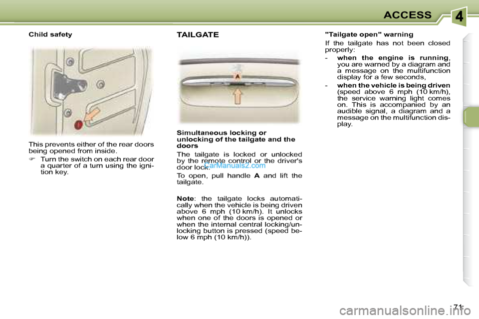 Peugeot 307 SW Dag 2007.5  Owners Manual 71
ACCESS
� �T�h�i�s� �p�r�e�v�e�n�t�s� �e�i�t�h�e�r� �o�f� �t�h�e� �r�e�a�r� �d�o�o�r�s�  
�b�e�i�n�g� �o�p�e�n�e�d� �f�r�o�m� �i�n�s�i�d�e�.�  
   
� � �  �T�u�r�n� �t�h�e� �s�w�i�t�c�h� �o�n� �e