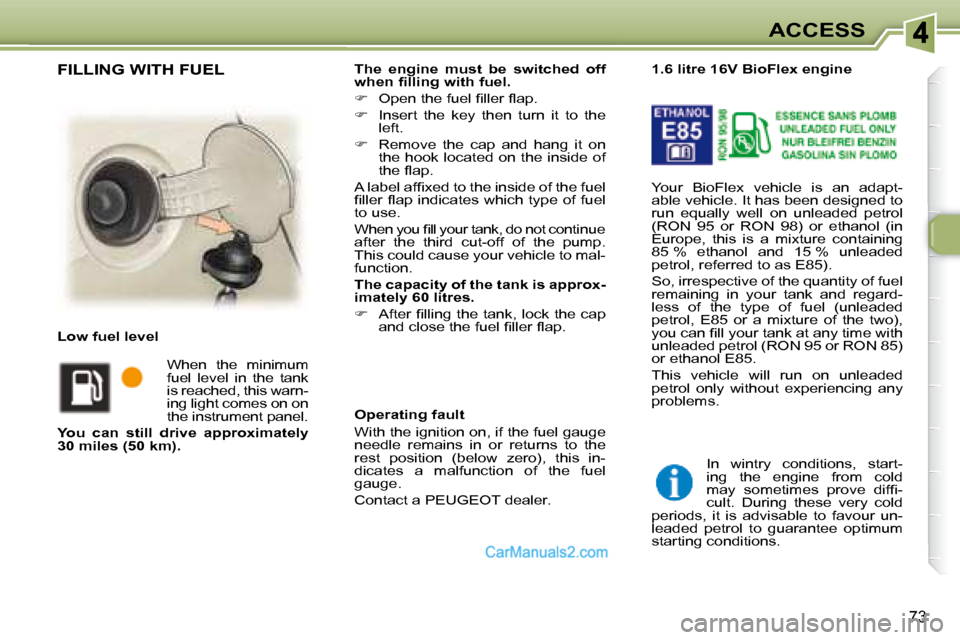 Peugeot 307 SW Dag 2007.5 Manual Online 73
ACCESS
  
The  engine  must  be  switched  off  
�w�h�e�n�	�i�	�l�l�i�n�g�	�w�i�t�h�	�f�u�e�l�.   
   
� � �  �O�p�e�n� �t�h�e� �f�u�e�l� �i� �l�l�e�r� �l� �a�p�.� � 
  
�    Insert  the  key