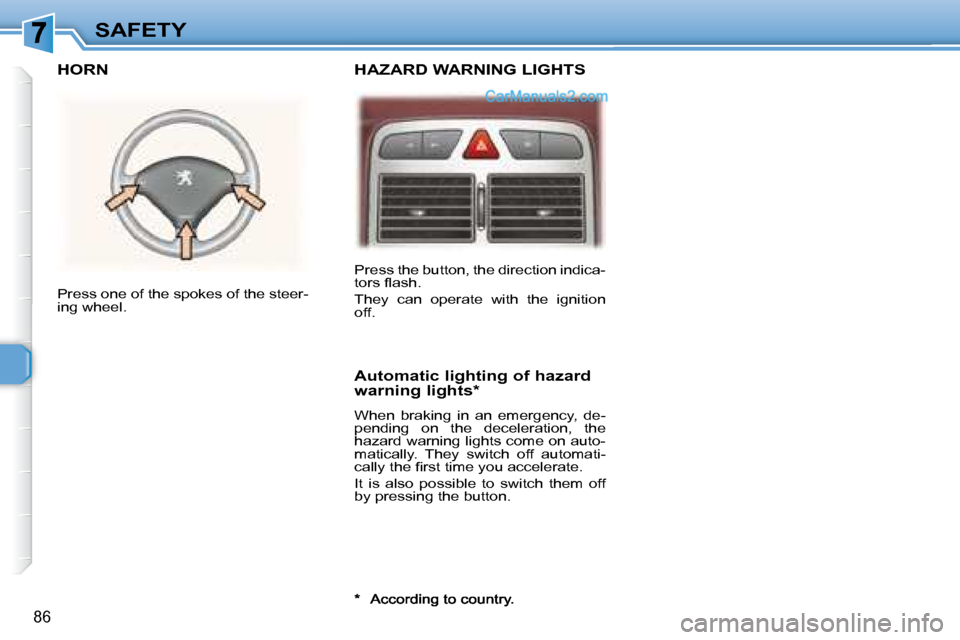 Peugeot 307 SW Dag 2007.5 Owners Manual 86
SAFETY� �P�r�e�s�s� �t�h�e� �b�u�t�t�o�n�,� �t�h�e� �d�i�r�e�c�t�i�o�n� �i�n�d�i�c�a�- 
�t�o�r�s� �l� �a�s�h�.�  
� �T�h�e�y�  �c�a�n�  �o�p�e�r�a�t�e�  �w�i�t�h�  �t�h�e�  �i�g�n�i�t�i�o�n�  
off.