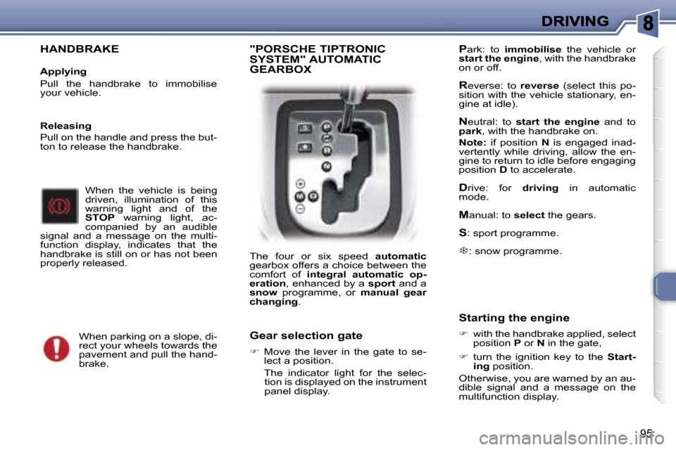 Peugeot 307 SW Dag 2007  Owners Manual �9�5
�H�A�N�D�B�R�A�K�E
�A�p�p�l�y�i�n�g
�P�u�l�l�  �t�h�e�  �h�a�n�d�b�r�a�k�e�  �t�o�  �i�m�m�o�b�i�l�i�s�e� �y�o�u�r� �v�e�h�i�c�l�e�.
�W�h�e�n�  �t�h�e�  �v�e�h�i�c�l�e�  �i�s�  �b�e�i�n�g� �d�r�i