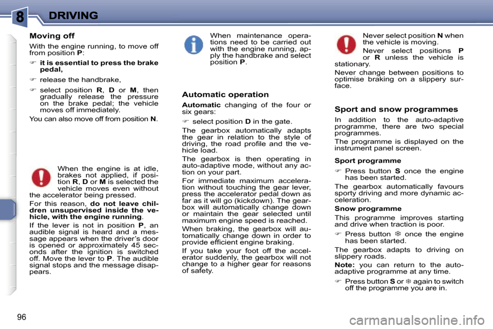 Peugeot 307 SW Dag 2007  Owners Manual �9�6
�M�o�v�i�n�g� �o�f�f
�W�i�t�h� �t�h�e� �e�n�g�i�n�e� �r�u�n�n�i�n�g�,� �t�o� �m�o�v�e� �o�f�f� �f�r�o�m� �p�o�s�i�t�i�o�n� �P�:
��  �i�t� �i�s� �e�s�s�e�n�t�i�a�l� �t�o� �p�r�e�s�s� �t�h�e� �b