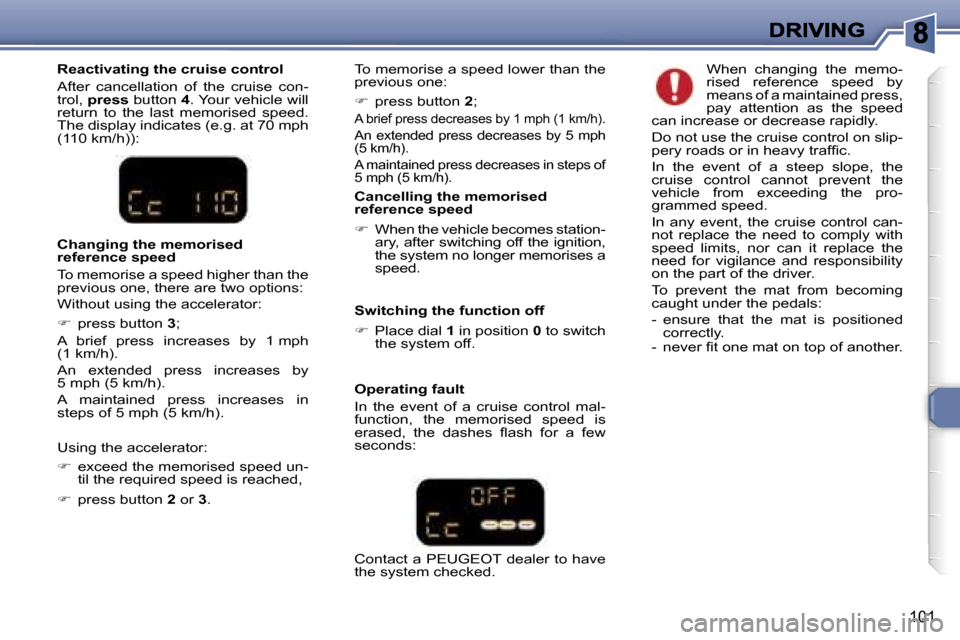 Peugeot 307 SW Dag 2007  Owners Manual �1�0�1
�C�a�n�c�e�l�l�i�n�g� �t�h�e� �m�e�m�o�r�i�s�e�d� �r�e�f�e�r�e�n�c�e� �s�p�e�e�d
��  �W�h�e�n� �t�h�e� �v�e�h�i�c�l�e� �b�e�c�o�m�e�s� �s�t�a�t�i�o�n�-�a�r�y�,� �a�f�t�e�r� �s�w�i�t�c�h�i�n�