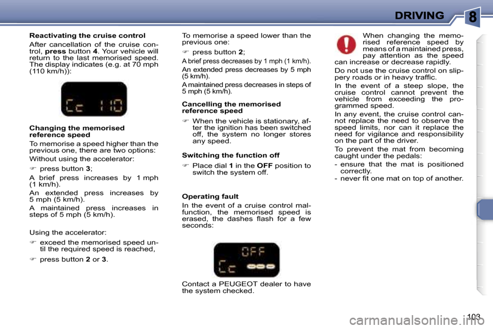Peugeot 307 SW Dag 2007  Owners Manual �1�0�3
�R�e�a�c�t�i�v�a�t�i�n�g� �t�h�e� �c�r�u�i�s�e� �c�o�n�t�r�o�l
�A�f�t�e�r�  �c�a�n�c�e�l�l�a�t�i�o�n�  �o�f�  �t�h�e�  �c�r�u�i�s�e�  �c�o�n�-�t�r�o�l�,� �p�r�e�s�s� �b�u�t�t�o�n� �4�.� �Y�o�u�