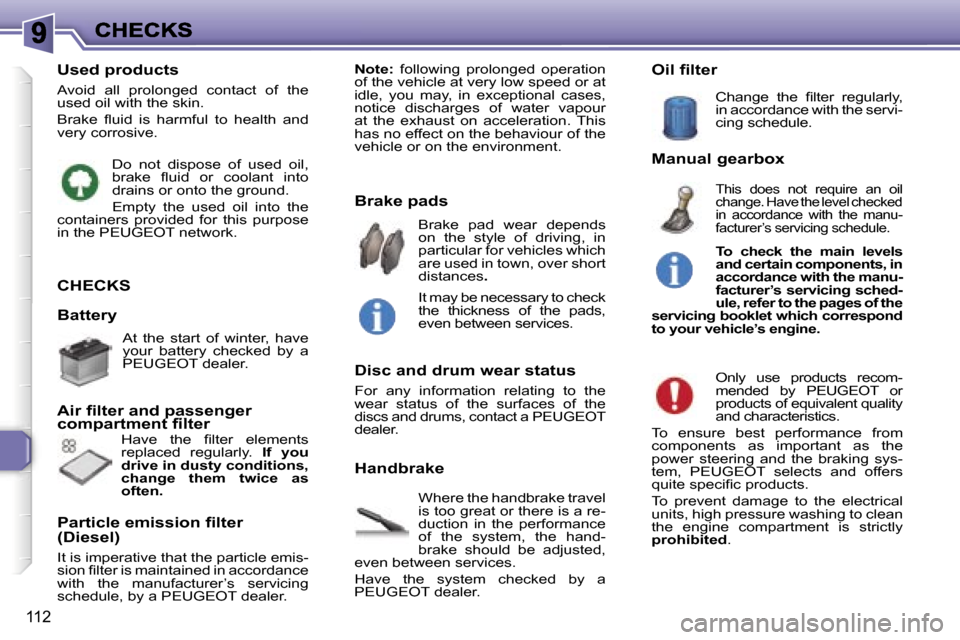 Peugeot 307 SW Dag 2007  Owners Manual �1�1�2
�C�H�E�C�K�S
�W�h�e�r�e� �t�h�e� �h�a�n�d�b�r�a�k�e� �t�r�a�v�e�l� �i�s� �t�o�o� �g�r�e�a�t� �o�r� �t�h�e�r�e� �i�s� �a� �r�e�-�d�u�c�t�i�o�n�  �i�n�  �t�h�e�  �p�e�r�f�o�r�m�a�n�c�e� �o�f�  �t