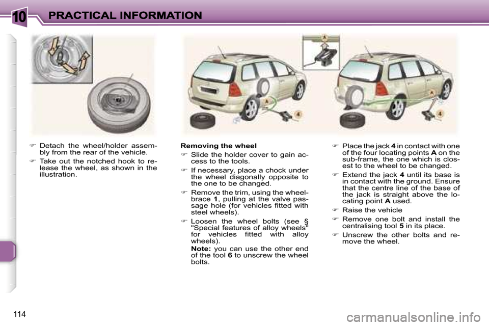 Peugeot 307 SW Dag 2007  Owners Manual �1�0
�1�1�4
��  �D�e�t�a�c�h�  �t�h�e�  �w�h�e�e�l�/�h�o�l�d�e�r�  �a�s�s�e�m�-�b�l�y� �f�r�o�m� �t�h�e� �r�e�a�r� �o�f� �t�h�e� �v�e�h�i�c�l�e�.
��  �T�a�k�e�  �o�u�t�  �t�h�e�  �n�o�t�c�h�e�d�