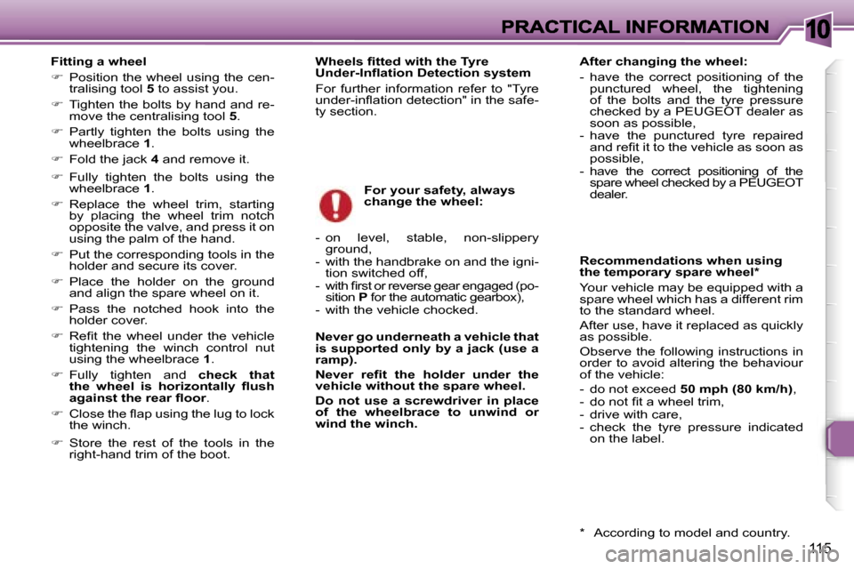 Peugeot 307 SW Dag 2007  Owners Manual �1�0
�1�1�5
�F�i�t�t�i�n�g� �a� �w�h�e�e�l
��  �P�o�s�i�t�i�o�n� �t�h�e� �w�h�e�e�l� �u�s�i�n�g� �t�h�e� �c�e�n�-�t�r�a�l�i�s�i�n�g� �t�o�o�l� �5� �t�o� �a�s�s�i�s�t� �y�o�u�.
��  �T�i�g�h�t�e�n