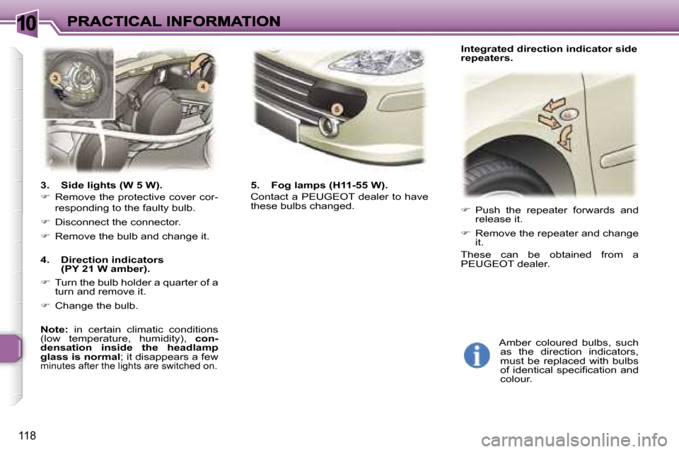 Peugeot 307 SW Dag 2007  Owners Manual �1�0
�1�1�8
�3�.�  �S�i�d�e� �l�i�g�h�t�s� �(�W� �5� �W�)�.
�� �R�e�m�o�v�e� �t�h�e� �p�r�o�t�e�c�t�i�v�e� �c�o�v�e�r� �c�o�r�-�r�e�s�p�o�n�d�i�n�g� �t�o� �t�h�e� �f�a�u�l�t�y� �b�u�l�b�.
�� �D�