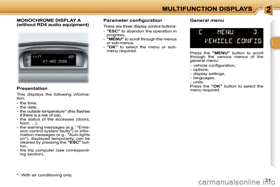 Peugeot 307 SW Dag 2007 Owners Guide �3�1
�P�r�e�s�e�n�t�a�t�i�o�n
�T�h�i�s�  �d�i�s�p�l�a�y�s�  �t�h�e�  �f�o�l�l�o�w�i�n�g�  �i�n�f�o�r�m�a�-�t�i�o�n�:
�-�  �t�h�e� �t�i�m�e�,�-�  �t�h�e� �d�a�t�e�,�-�  �t�h�e� �o�u�t�s�i�d�e� �t�e�m�p