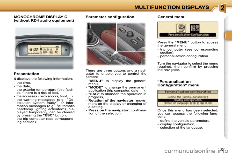 Peugeot 307 SW Dag 2007 Owners Guide �3�5
�P�r�e�s�e�n�t�a�t�i�o�n
�I�t� �d�i�s�p�l�a�y�s� �t�h�e� �f�o�l�l�o�w�i�n�g� �i�n�f�o�r�m�a�t�i�o�n�:
�-�  �t�h�e� �t�i�m�e�,�-�  �t�h�e� �d�a�t�e�,�-�  �t�h�e� �e�x�t�e�r�i�o�r� �t�e�m�p�e�r�a�t